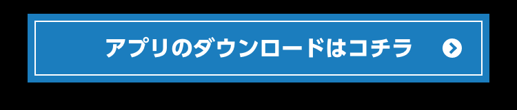 アプリのダウンロードはコチラ