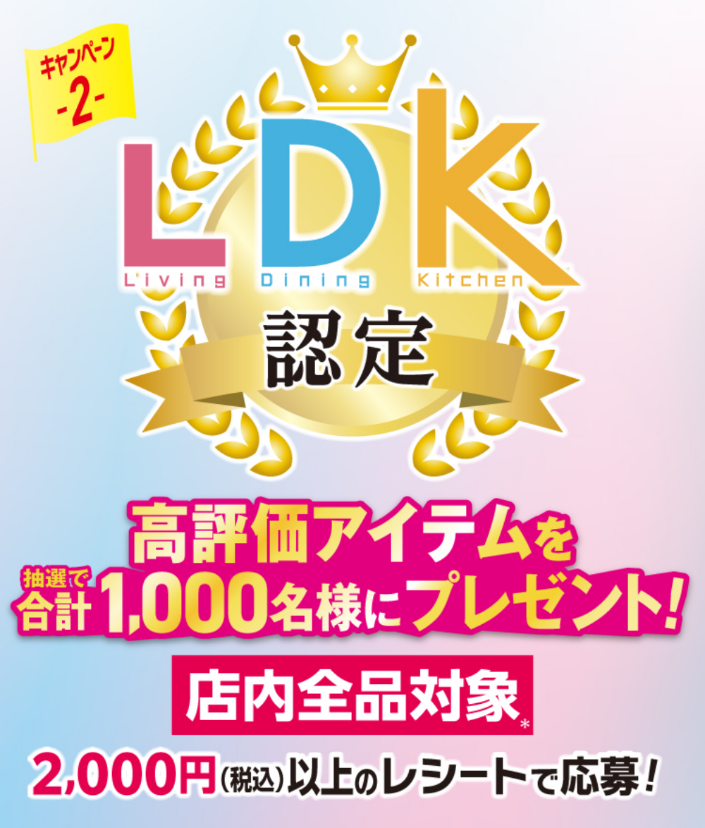 LDK認定 ベストアイテムを抽選で合計1,000名様にプレゼント! 店内全品対象 2,000円(税込)以上のレシートで応募!