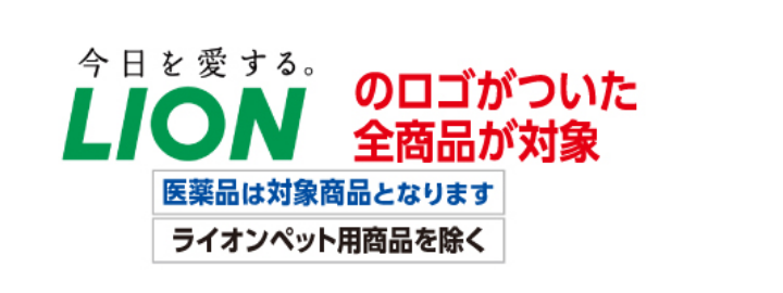 今日を愛する。LIONのロゴがついた全商品が対象 医療品は対象商品となります ライオンペット用商品を除く