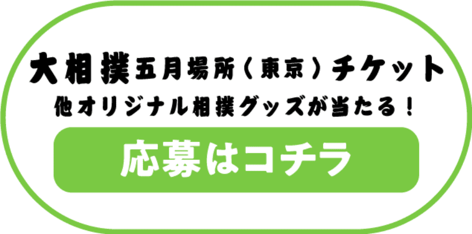 大相撲五月場所(東京)チケット 他オリジナル相撲グッズが当たる! 応募はコチラ