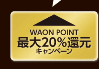 WAON POINT最大20%還元キャンペーンはこちら