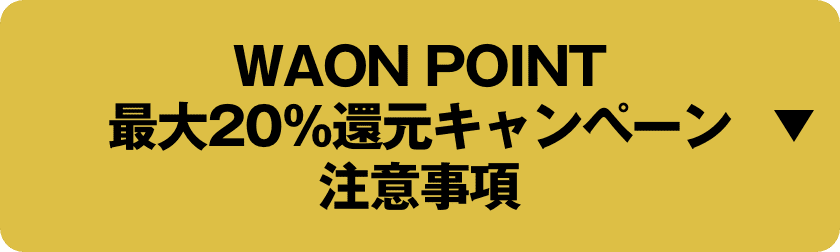 WAON POINT 最大20％還元キャンペーン 注意事項 詳しくはこちら