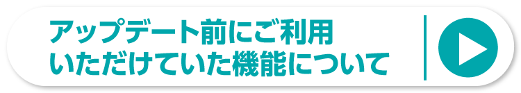アップデート前にご利用いただけていた機能についてへ