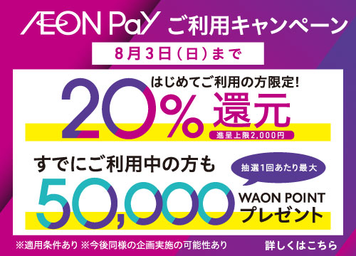 AEON Payご利用キャンペーン開催中！はじめてご利用の方限定で20%還元！すでにご利用中の方も抽選で1回あたり最大50,000WAON POINTプレゼント！