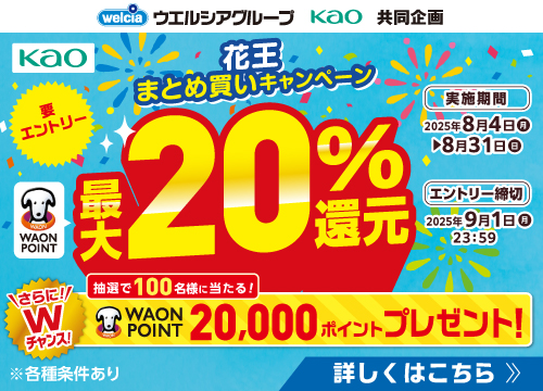 まとめ買いキャンペーン実施中♪花王対象商品ご購入で、WAON POINT最大20％還元！さらに20,000ポイントが当たるチャンスも！